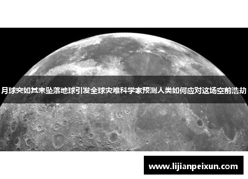 月球突如其来坠落地球引发全球灾难科学家预测人类如何应对这场空前浩劫